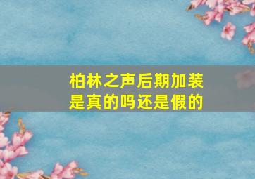 柏林之声后期加装是真的吗还是假的