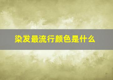 染发最流行颜色是什么