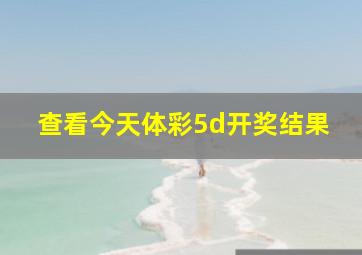 查看今天体彩5d开奖结果