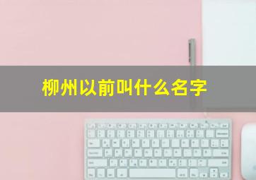 柳州以前叫什么名字