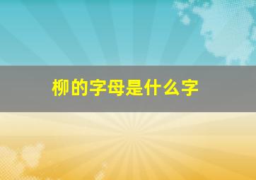 柳的字母是什么字