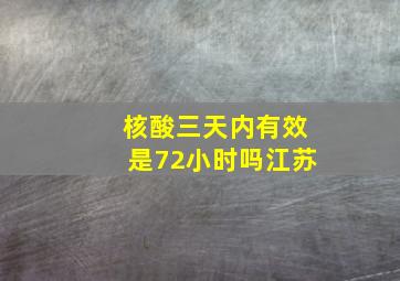 核酸三天内有效是72小时吗江苏