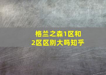 格兰之森1区和2区区别大吗知乎