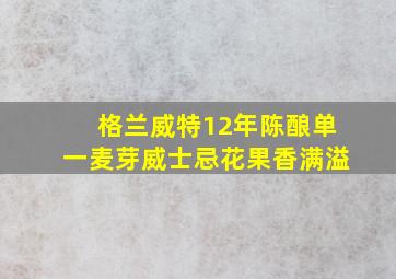 格兰威特12年陈酿单一麦芽威士忌花果香满溢