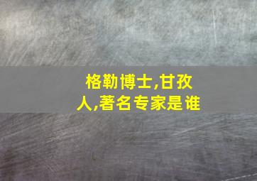 格勒博士,甘孜人,著名专家是谁