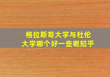 格拉斯哥大学与杜伦大学哪个好一些呢知乎