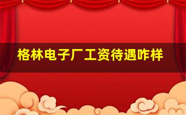 格林电子厂工资待遇咋样