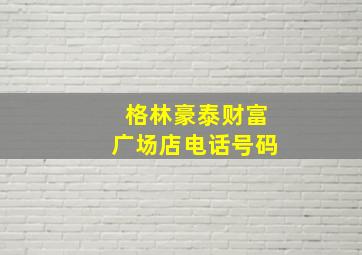 格林豪泰财富广场店电话号码