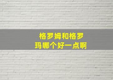 格罗姆和格罗玛哪个好一点啊