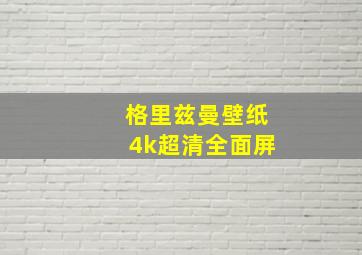 格里兹曼壁纸4k超清全面屏