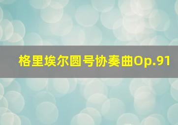 格里埃尔圆号协奏曲Op.91