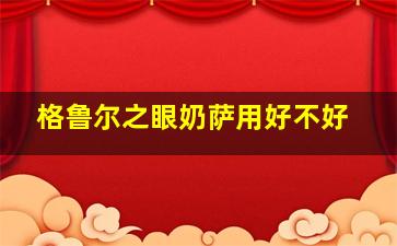 格鲁尔之眼奶萨用好不好