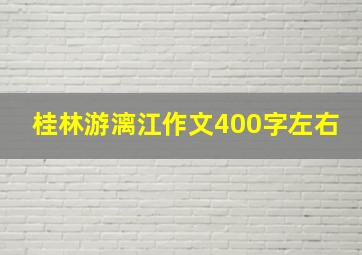 桂林游漓江作文400字左右