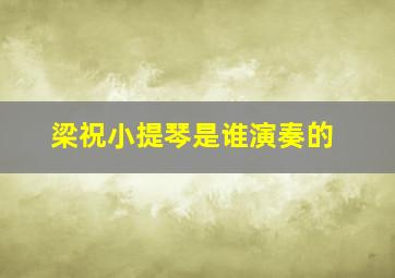 梁祝小提琴是谁演奏的