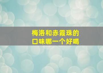 梅洛和赤霞珠的口味哪一个好喝