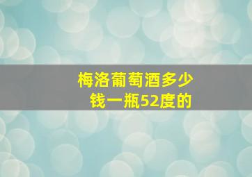 梅洛葡萄酒多少钱一瓶52度的