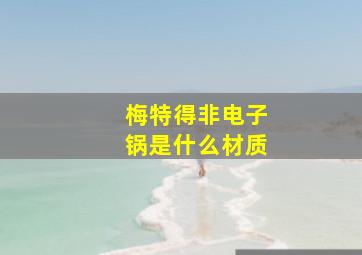 梅特得非电子锅是什么材质