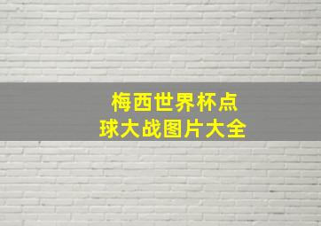 梅西世界杯点球大战图片大全