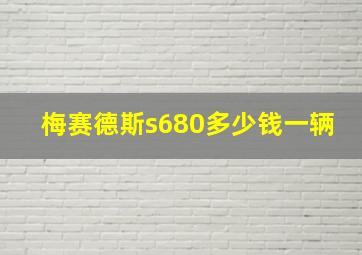 梅赛德斯s680多少钱一辆