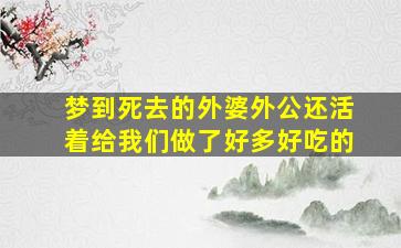 梦到死去的外婆外公还活着给我们做了好多好吃的