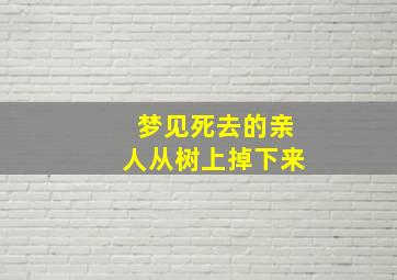 梦见死去的亲人从树上掉下来