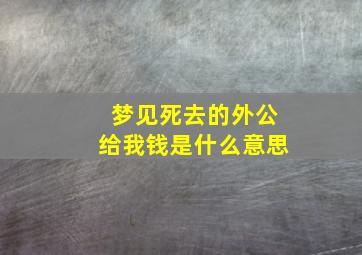 梦见死去的外公给我钱是什么意思