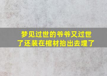 梦见过世的爷爷又过世了还装在棺材抬出去埋了