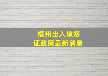 梧州出入境签证政策最新消息