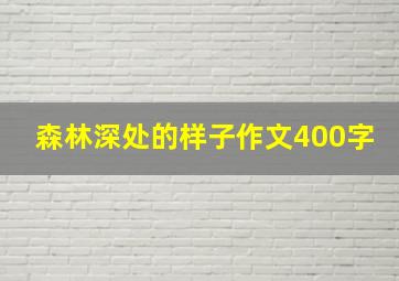 森林深处的样子作文400字