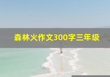 森林火作文300字三年级