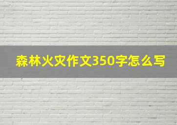 森林火灾作文350字怎么写