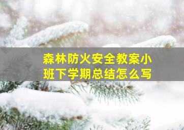 森林防火安全教案小班下学期总结怎么写