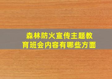 森林防火宣传主题教育班会内容有哪些方面