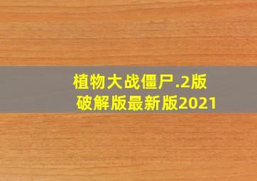 植物大战僵尸.2版破解版最新版2021