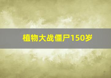 植物大战僵尸150岁