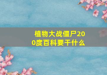 植物大战僵尸200度百科要干什么