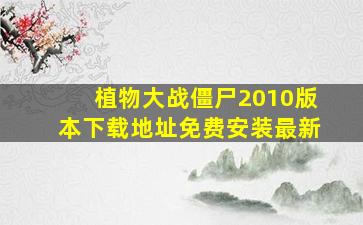 植物大战僵尸2010版本下载地址免费安装最新