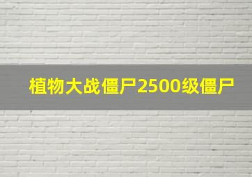 植物大战僵尸2500级僵尸