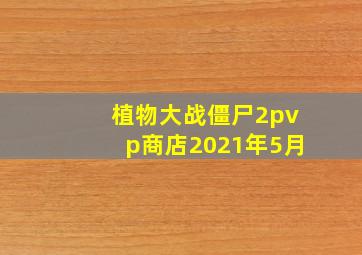 植物大战僵尸2pvp商店2021年5月