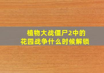 植物大战僵尸2中的花园战争什么时候解锁