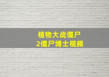 植物大战僵尸2僵尸博士视频