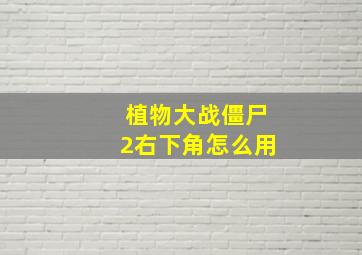 植物大战僵尸2右下角怎么用