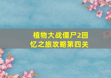 植物大战僵尸2回忆之旅攻略第四关