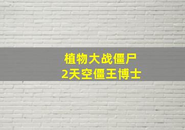 植物大战僵尸2天空僵王博士