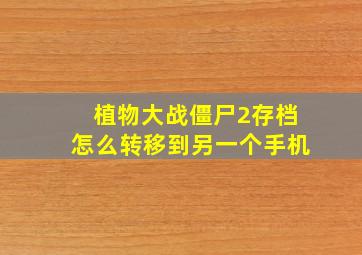 植物大战僵尸2存档怎么转移到另一个手机