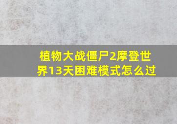 植物大战僵尸2摩登世界13天困难模式怎么过