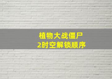 植物大战僵尸2时空解锁顺序