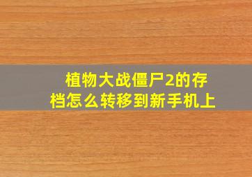 植物大战僵尸2的存档怎么转移到新手机上