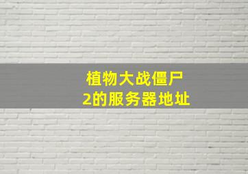 植物大战僵尸2的服务器地址