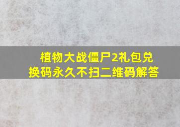 植物大战僵尸2礼包兑换码永久不扫二维码解答